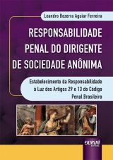 Capa do livro: Responsabilidade Penal do Dirigente de Sociedade Annima - Estabelecimento da Responsabilidade  Luz dos Arts. 29 e 13 do Cdigo Penal Brasileiro, Leandro Bezerra Aguiar Ferreira