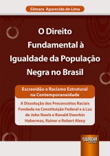 Capa do livro: Direito Fundamental  Igualdade da Populao Negra no Brasil, O - Escravido e Racismo Estrutural na Contemporaneidade - A Dissoluo dos Preconceitos Raciais Fundada na Constituio Federal e  Luz de John Rawls e Ronald Dworkin Habermas, Rainer e Robert Alexy, Silmara Aparecida de Lima