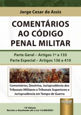 Capa do livro: Comentrios ao Cdigo Penal Militar - Parte Geral: Artigos 1 a 135 - Parte Especial: Artigos 136 a 410, 12 Edio - Revista e Atualizada at a Lei 14.688/2023, Jorge Csar de Assis