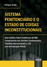 Capa do livro: Sistema Penitencirio e o Estado de Coisas Inconstitucionais - Uma anlise sobre evidncias do no cumprimento dos direitos fundamentais, tratados internacionais e Lei de Execuo Penal (LEP), Felipe Ardo