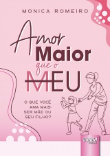 Capa do livro: Amor Maior que o Meu - O que Voc Ama Mais: Ser Me ou seu Filho? - Prefcio por Isa Minatel, Monica Romeiro