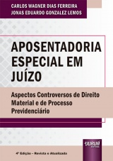 Capa do livro: Aposentadoria Especial em Juízo - Aspectos Controversos de Direito Material e de Processo Previdenciário - 4ª Edição - Revista e Atualizada, Carlos Wagner Dias Ferreira e Jonas Eduardo Gonzalez Lemos