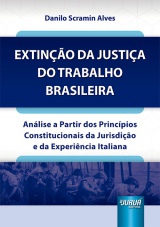 Capa do livro: Extinção da Justiça do Trabalho Brasileira, Danilo Scramin Alves