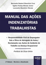 Capa do livro: Manual das Ações Indenizatórias Trabalhistas - Responsabilidade Civil do Empregador Sob a Ótica do Advogado do Autor/Reclamante nas Ações de Acidente de Trabalho ou Doença Ocupacional - 2ª Edição - Revista e Atualizada, Bernardo Badaró Bianchini Cruz, Egídio Freitas Morais Júnior, Leonardo Bianchini Morais