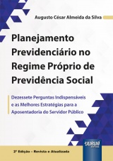 Capa do livro: Planejamento Previdenciário no Regime Próprio de Previdência Social - Dezessete Perguntas Indispensáveis e as Melhores Estratégias para a Aposentadoria do Servidor Público - 2ª Edição - Revista e Atualizada, Augusto César Almeida da Silva