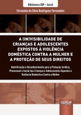 Capa do livro: A (In)Visibilidade de Crianças e Adolescentes Expostos à Violência Doméstica Contra a Mulher e a Proteção de Seus Direitos, Fernanda da Silva Rodrigues Fernandes