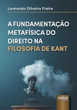 Capa do livro: Fundamentação Metafísica do Direito na Filosofia de Kant, A, Leonardo Oliveira Freire